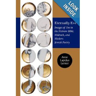 Eternally Eve Images of Eve in the Hebrew Bible, Midrash, and Modern Jewish Poetry (HBI Series on Jewish Women) Anne Lapidus Lerner 9781584655732 Books