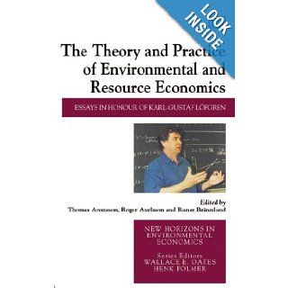 The Theory and Practice of Environmental And Resource Economics Essays in Honour of Karl Gustaf Lofgren Thomas Aronsson, Roger Axelsson, Runar Brannlund 9781845426491 Books