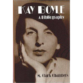 Kay Boyle A Bibliography M. Clark Chambers 9781584560630 Books