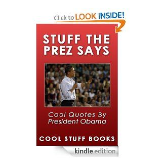 Stuff the Prez Says Cool Quotes by President Obama eBook Cool Stuff Books Kindle Store