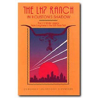 The LH7 Ranch in Houston's Shadow  The E.H. Mark's Legacy from Longhorns to the Salt Grass Trail Deborah Lightfoot Sizemore 9780929398280 Books