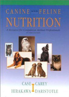 Canine & Feline Nutrition A Resource for Companion Animal Professionals (9780323004435) Linda P. Case MS, Daniel P. Carey DVM, Diane A. Hirakawa PhD, Leighann Daristotle DVM  PhD, Daniel P. Carey, Diane A. Hirakawa, Leighann Daristotle, Linda P. Case