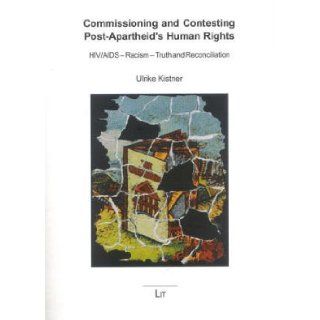Commissioning and Contesting Post Apartheid's Human Rights HIV/AIDS   Racism   Truth and Reconciliation (African Connections in Post Colonial Theory and Literatures) (v. 2) Ulrike Kistner 9783825862022 Books