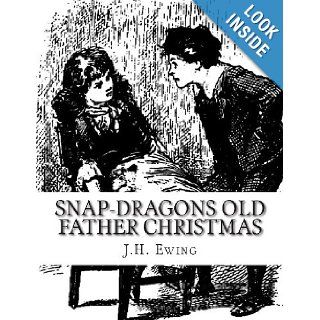 Snap Dragons Old Father Christmas J.H. Ewing, Gordon Browne 9781492771678 Books