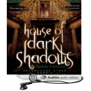 House of Dark Shadows The Dreamhouse Kings Series, Book 1 (Audible Audio Edition) Robert Liparulo, Joshua Swanson Books