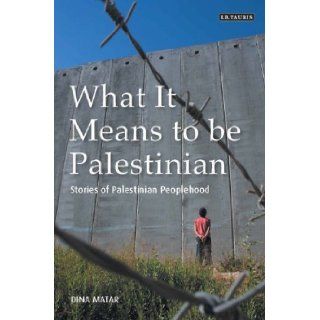What It Means to be Palestinian Stories of Palestinian Peoplehood By Dina Matar  I. B. Tauris  Books