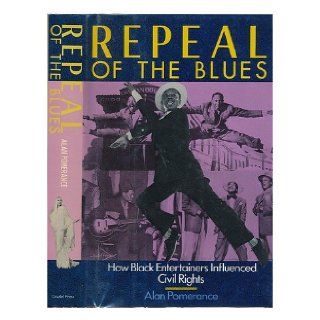 Repeal of the Blues How Black Entertainers Influenced Civil Rights Alan Pomerance 9780806511054 Books
