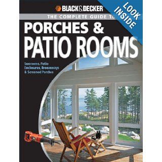 Black & Decker The Complete Guide to Porches & Patio Rooms Sunrooms, Patio Enclosures, Breezeways & Screened Porches (Black & Decker Complete Guide) Phil Schmidt 9781589234208 Books