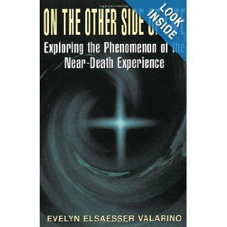 On The Other Side Of Life Exploring The Phenomenon Of The Near death Experience Evelyn Elsaesser Valarino 9780738206257 Books