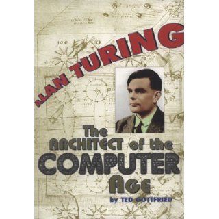 Alan Turing The Architect of the Computer Age (Impact Biography) Ted Gottfried 9780531112878 Books