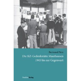 Die KZ Gedenksttte Mauthausen 1945 bis zur Gegenwart Bertrand Perz 9783706540254 Books