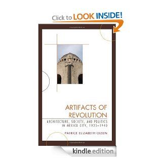Artifacts of Revolution Architecture, Society, and Politics in Mexico City, 1920 1940 (Latin American Silhouettes) eBook Patrice Elizabeth Olsen Kindle Store