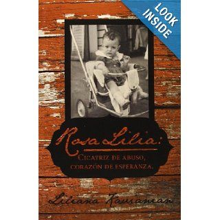 Rosa Lilia Cicatriz de Abuso, Corazn de Esperanza. Una Historia Verdadera de Abuso Infantil Extremo (Spanish Edition) Liliana Kavianian 9781475978773 Books