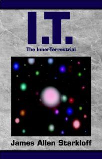 I.T. The InnerTerrestrial James Starkloff, James Allen Starkloff 9780738801155 Books