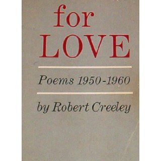 For Love Poems Nineteen Fifty to Nineteen Sixty Robert Creeley 9780684717388 Books