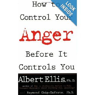 How To Control Your Anger Before It Controls You Albert Ellis, Raymond Chip Tafrate 9780806520100 Books