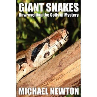 Giant Snakes   Unwravelling the Coils of Mystery Michael Newton 9781905723393 Books