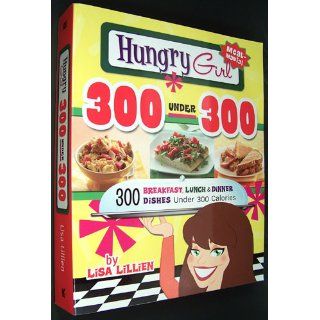 Hungry Girl 300 Under 300 300 Breakfast, Lunch & Dinner Dishes Under 300 Calories Lisa Lillien 9780312676810 Books