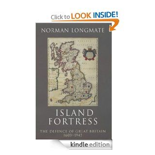Island Fortress The Defence of Great Britian 1606 1945 eBook Norman Longmate Kindle Store