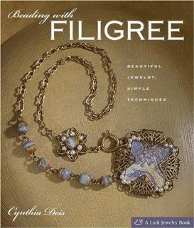 Beading with Filigree Beautiful Jewelry, Simple Techniques (Lark Jewelry Books) Cynthia Deis 9781600591877 Books