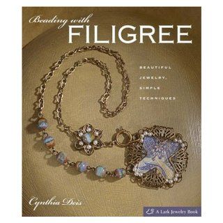 Beading with Filigree Beautiful Jewelry, Simple Techniques (Lark Jewelry Books) Cynthia Deis 9781600591877 Books