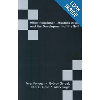 Affect Regulation, Mentalization, and the Development of the Self Peter Fonagy, Gergely Gyorgy, Elliot L. Jurist, Mary Target 9781855753563 Books
