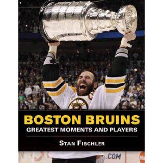 Boston Bruins Greatest Moments and Players Stan Fischler 9781613211991 Books