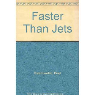 Faster Than Jets Brad Swartzwelter 9780972595537 Books
