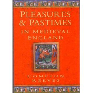 Pleasures and Pastimes in Later Medieval England (Social History) A. Compton Reeves 9780750900898 Books