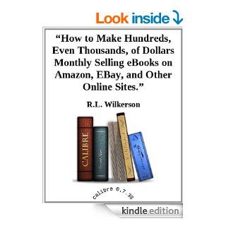 "How to Make Hundreds, Even Thousands, of Dollars Monthly Selling eBooks on , , and Other Online Sites." eBook R. L.  Wilkerson  Kindle Store