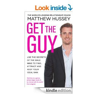 Get the Guy Use the Secrets of the Male Mind to Find, Attract and Keep Your Ideal Man eBook Matthew Hussey Kindle Store