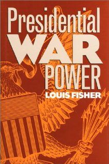 Presidential War Power Louis Fisher 9780700606917 Books