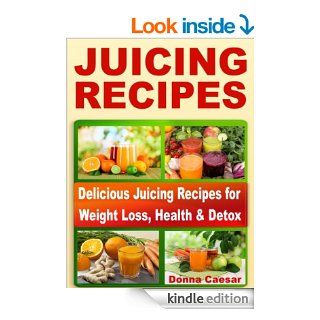 Juicing Recipes for Weight Loss Quick Healthy Juices for Detox, Cleanse and Weight Loss (Lose Weight Naturally Book 3) eBook Donna Caesar Kindle Store