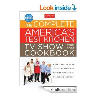 The Complete America's Test Kitchen TV Show Cookbook 2001 2014 Every Recipe From the Hit TV Show with Product Ratings and a Look Behind the Scenes eBook The Editors at America's Test Kitchen Kindle Store