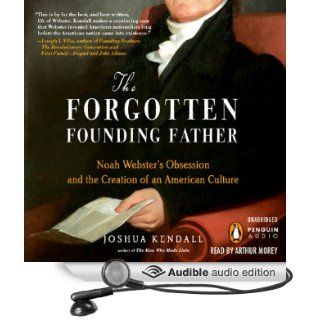 The Forgotten Founding Father Noah Webster's Obsession and the Creation of an American Culture (Audible Audio Edition) Joshua Kendall, Arthur Morey Books
