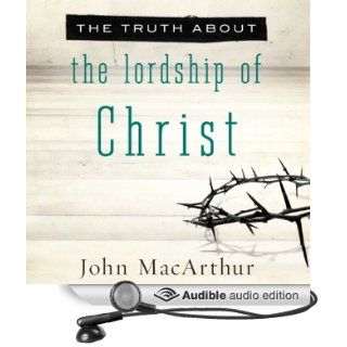 The Truth About the Lordship of Christ (Audible Audio Edition) John MacArthur, Maurice England Books
