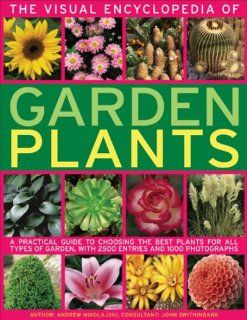 The Visual Encyclopedia of Garden Plants A practical guide to choosing the best plants for all types of garden, with 3000 entries and 950 photographs Andrew Mikolajski, John Swithinbank 9780754818854 Books