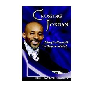Crossing Jordan Risking It All to Walk in the Favor of God (Paperback)   Common By (author) Matthew Smith III 0884667560318 Books