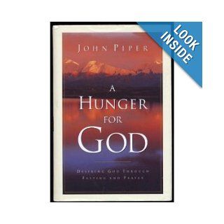 A Hunger for God Desiring God Through Fasting and Prayer John Piper 9780739411360 Books