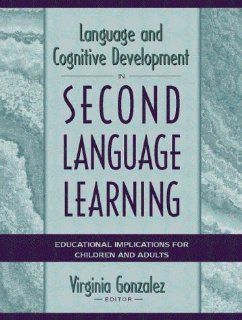 Language and Cognitive Development in Second Language Learning Educational Implications for Children and Adults (9780205261703) Virginia Gonzalez Books