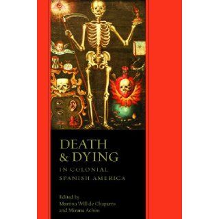 Death and Dying in Colonial Spanish America Martina Will de Chaparro, Miruna Achim 9780816529759 Books