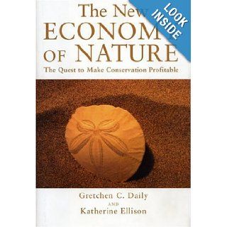 New Economy of Nature  The Quest to Make Conservation Profitable Gretchen Daily Books