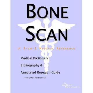 Bone Scan   A Medical Dictionary, Bibliography, and Annotated Research Guide to Internet References Icon Health Publications 9780597843594 Books