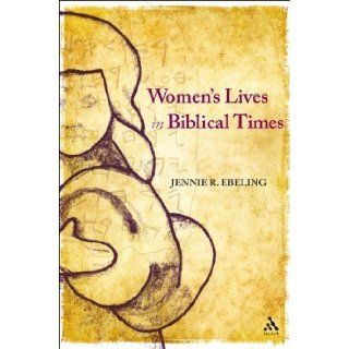 Women's Lives in Biblical Times 1st (first) Edition by Ebeling, Jennie R. published by Bloomsbury T&T Clark (2010) Books