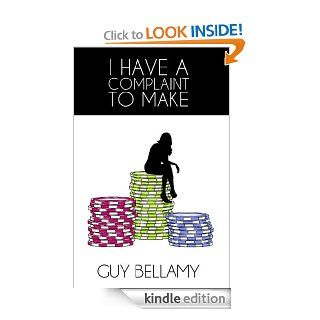 I Have a Complaint to Make eBook Guy Bellamy Kindle Store