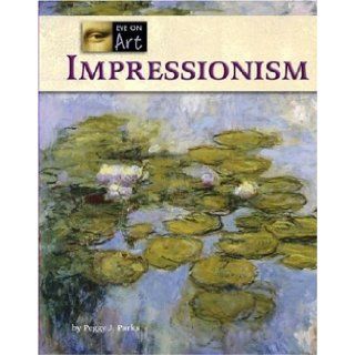 Impressionism (Eye on Art) Peggy J. Parks 9781590189580 Books