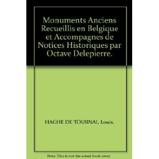 Monuments Anciens Recueillis en Belgique et Accompagnes de Notices Historiques par Octave Delepierre. Louis. HAGHE DE TOURNAI Books
