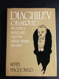 Diaghilev Observed By Critics in England and the United States 1911 1929 Nesta Macdonald 9780903102148 Books