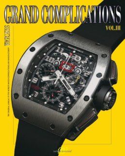 Grand Complications Volume III High Quality Watchmaking Tourbillon International 9780847829408 Books