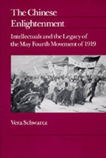 The Chinese Enlightenment Intellectuals and the Legacy of the May Fourth Movement of 1919 (Center for Chinese Studies, UC Berkeley) (9780520068377) Vera Schwarcz Books